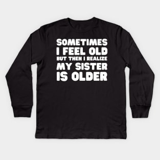 I Might Be Old But My Sister Is Older Kids Long Sleeve T-Shirt